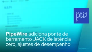 PipeWire adiciona ponte jackdbus de latência zero, ajustes de desempenho