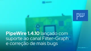 PipeWire 1.4.10 lançado com suporte ao canal Filter-Graph e correção de mais bugs