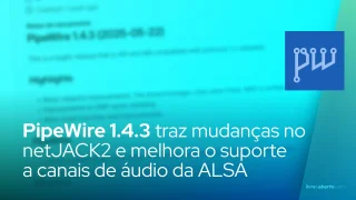 PipeWire 1.4.3 traz mudanças no netJACK2 e melhora o suporte a canais de áudio da ALSA
