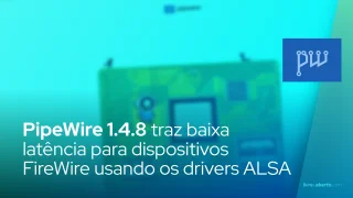 PipeWire 1.4.8 traz baixa latência para dispositivos FireWire usando os drivers ALSA