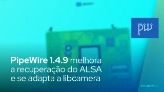 PipeWire 1.4.9 melhora a recuperação do ALSA e se adapta às mudanças mais recentes da libcamera