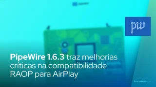 PipeWire 1.6.3 traz melhorias críticas na compatibilidade RAOP para AirPlay