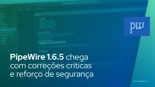 PipeWire 1.6.5 chega com correções críticas e reforço de segurança