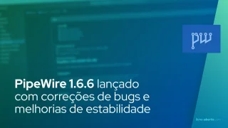 PipeWire 1.6.6 lançado com correções de bugs e melhorias de estabilidade