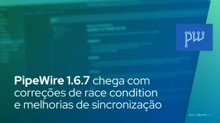 PipeWire 1.6.7 chega com correções de race condition e melhorias de sincronização