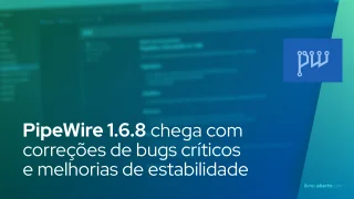 PipeWire 1.6.8 chega com correções de bugs críticos e melhorias de estabilidade