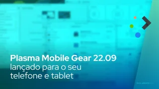 Plasma Mobile Gear 22.09 lançado para o seu telefone e tablet com uma nova tela inicial padrão
