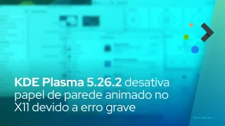 KDE Plasma 5.26.2 desativa recurso de papel de parede animado no X11 devido a vazamento de memória grave