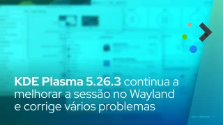 KDE Plasma 5.26.3 continua a melhorar a sessão no Wayland e corrige vários problemas