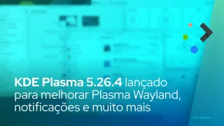 KDE Plasma 5.26.4 lançado para melhorar o Plasma Wayland, notificações e muito mais