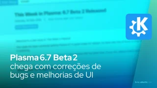 Plasma 6.7 Beta 2 chega com correções de bugs e melhorias de UI