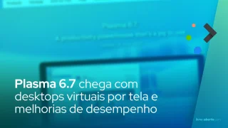 Plasma 6.7 chega com desktops virtuais por tela e melhorias de desempenho