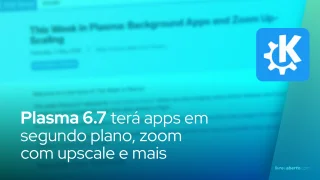 Plasma 6.7 terá apps em segundo plano, zoom com upscale e melhorias de acessibilidade