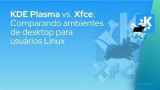 KDE Plasma vs. Xfce: Comparando ambientes de desktop para usuários Linux