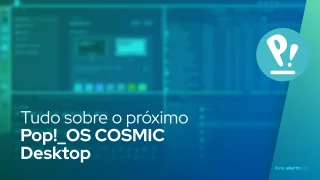 Tudo sobre o próximo Pop!_OS COSMIC Desktop