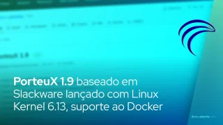 PorteuX 1.9 baseado em Slackware lançado com Linux Kernel 6.13, suporte ao Docker