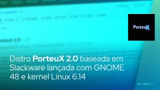 Distro PorteuX 2.0 baseada em Slackware lançada com GNOME 48 e kernel Linux 6.14
