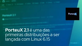 PorteuX 2.1 baseado em Slackware é uma das primeiras distribuições a ser lançada com Linux 6.15