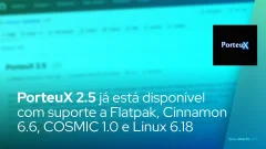 PorteuX 2.5 já está disponível com suporte a Flatpak, Cinnamon 6.6, COSMIC 1.0 e Linux 6.18