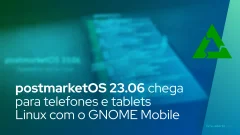 postmarketOS 23.06 chega para telefones e tablets Linux com o GNOME Mobile