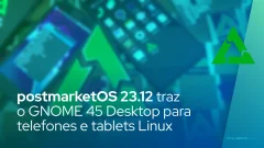 postmarketOS 23.12 traz o GNOME 45 Desktop para telefones e tablets Linux