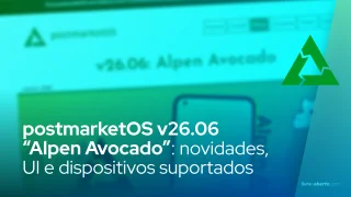 postmarketOS v26.06 “Alpen Avocado”: novidades, UI e dispositivos suportados