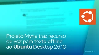 Projeto Myna traz recurso de voz para texto offline ao Ubuntu Desktop 26.10