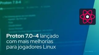 Proton 7.0-4 lançado com mais melhorias para jogadores Linux