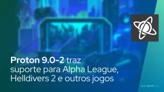 Proton 9.0-2 traz suporte para Alpha League, Helldivers 2 e outros jogos