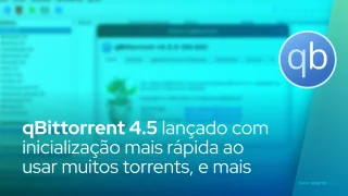 qBittorrent 4.5 lançado com inicialização mais rápida ao usar muitos torrents, novos temas