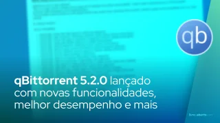 qBittorrent 5.2.0 lançado: novas funcionalidades, desempenho aprimorado e WebUI totalmente renovada
