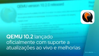 QEMU 10.2 lançado oficialmente com suporte a atualizações ao vivo e melhorias