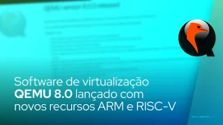 Software de virtualização QEMU 8.0 lançado com novos recursos ARM e RISC-V