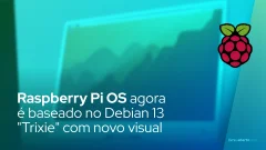 Raspberry Pi OS agora é baseado no Debian 13 