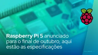 Raspberry Pi 5 anunciado para o final de outubro, aqui estão as especificações