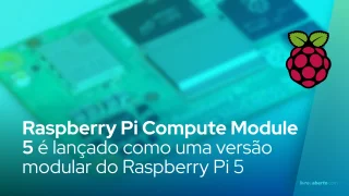 Raspberry Pi Compute Module 5 é lançado como uma versão modular do Raspberry Pi 5