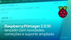 Raspberry Pi Imager 2.0.10: novidades, correções e suporte ampliado