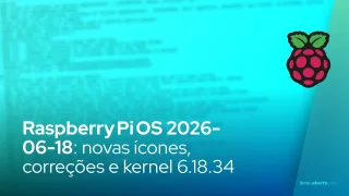 Raspberry Pi OS 2026-06-18: novos ícones, correções e kernel 6.18.34