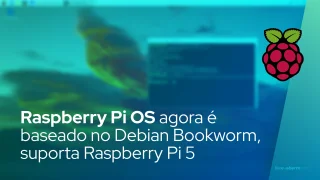 Raspberry Pi OS agora é baseado no Debian Bookworm, suporta Raspberry Pi 5