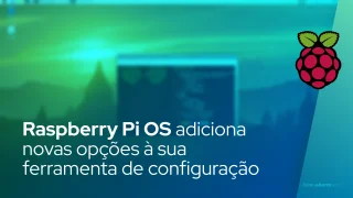 Última versão do Raspberry Pi OS adiciona novas opções à sua ferramenta de configuração, muitas correções de bugs