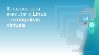 10 razões para executar o Linux em máquinas virtuais