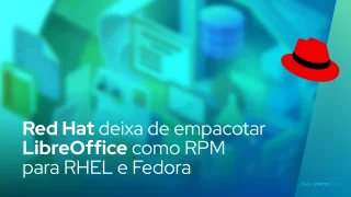 Red Hat deixa de empacotar LibreOffice como RPM para RHEL e Fedora