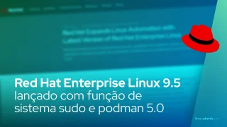 Red Hat Enterprise Linux 9.5 lançado com função de sistema sudo e podman 5.0