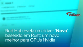 Red Hat revela um driver 'Nova' baseado em Rust: um novo melhor para GPUs Nvidia