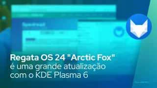 Regata OS 24 "Arctic Fox" é uma grande atualização com o KDE Plasma 6 e outros refinamentos