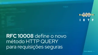 RFC 10008 define o novo método HTTP QUERY para requisições seguras