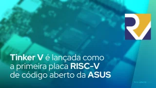 Tinker V é lançada como a primeira placa RISC-V de código aberto da ASUS