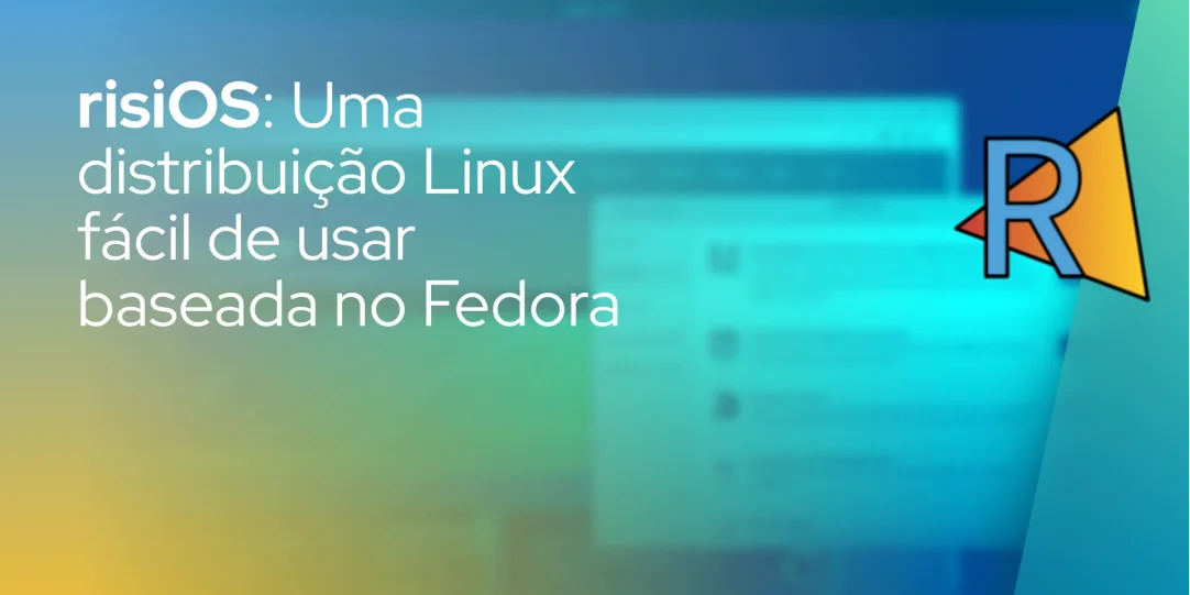 risiOS: Uma distribuição Linux fácil de usar baseada no Fedora