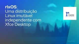 rlxOS: Uma distribuição Linux imutável independente com Xfce Desktop