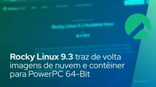 Rocky Linux 9.3 traz de volta imagens de nuvem e contêiner para PowerPC 64-Bit